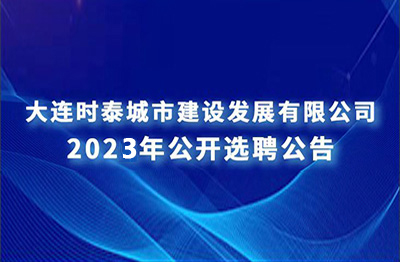 關于大連時泰城市建設發(fā)展有限公司 公開招聘的補充公告